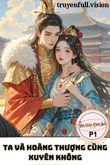 Ta Và Hoàng Thượng Cùng Xuyên Không P1